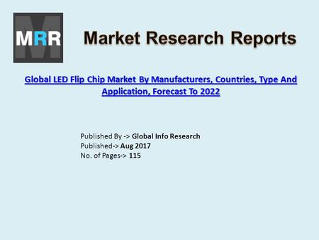 Global LED Flip Chip Market By Manufacturers, Countries, Type And Application, Forecast To 2022 Global LED Flip Chip Market By Manufacturers, Countries,