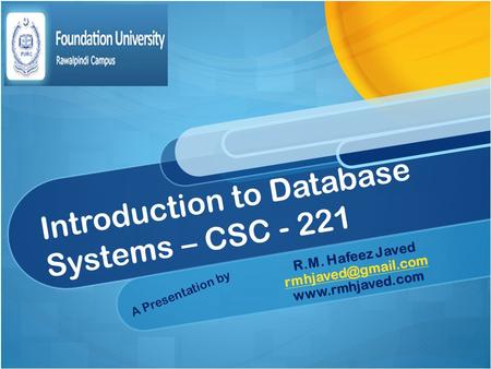 Introduction to Database Systems – CSC R.M. Hafeez Javed  A Presentation by.