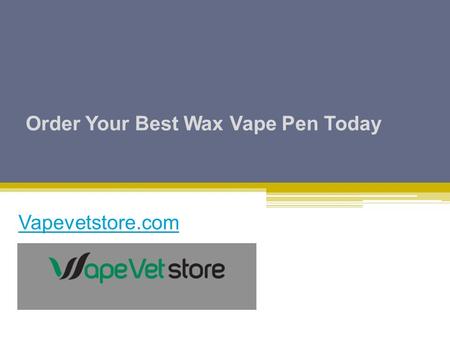 Order Your Best Wax Vape Pen Today Vapevetstore.com.