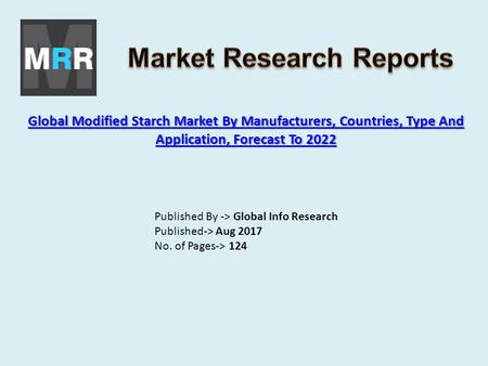 Global Modified Starch Market By Manufacturers, Countries, Type And Application, Forecast To 2022 Global Modified Starch Market By Manufacturers, Countries,