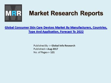 Global Consumer Skin Care Devices Market By Manufacturers, Countries, Type And Application, Forecast To 2022 Global Consumer Skin Care Devices Market By.