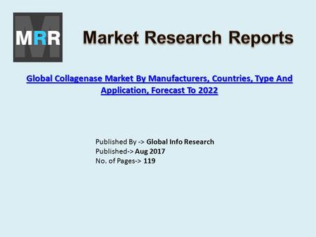 Global Collagenase Market By Manufacturers, Countries, Type And Application, Forecast To 2022 Global Collagenase Market By Manufacturers, Countries, Type.