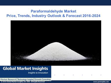 © 2016 Global Market Insights, Inc. USA. All Rights Reserved  Paraformaldehyde Market Price, Trends, Industry Outlook & Forecast