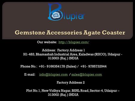 Our website:  Address: Factory Address 1 H1-483, Bhamashah Industrial Area, Kaladwas (RIICO), Udaipur (Raj.)