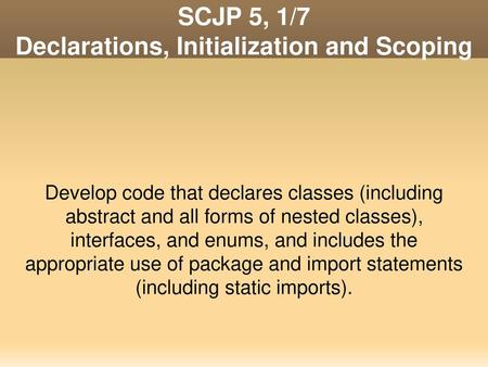 SCJP 5, 1/7 Declarations, Initialization and Scoping