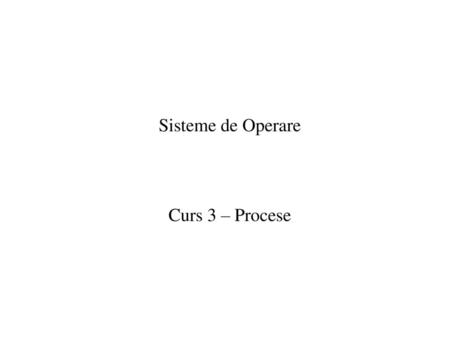 Sisteme de Operare Curs 3 – Procese