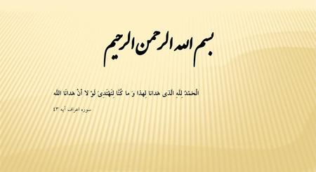 بسم الله الرحمن الرحیم الْحَمْدُ لِلَّهِ الَّذي هَدانا لِهذا وَ ما کُنَّا لِنَهْتَدِيَ لَوْ لا أَنْ هَدانَا اللَّه سوره اعراف آیه 43.