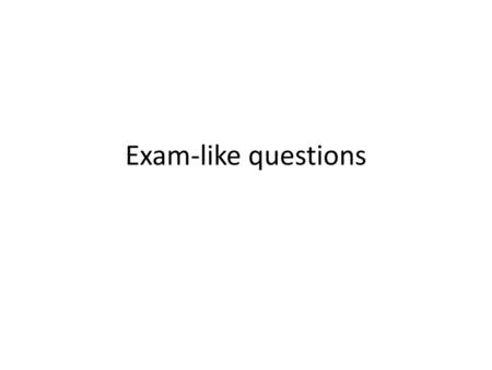 Exam-like questions.