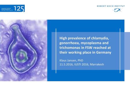 High prevalence of chlamydia, gonorrhoea, mycoplasma and trichomonas in FSW reached at their working place in Germany Klaus Jansen, PhD 11.5.2016, IUSTI.