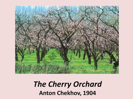 The Cherry Orchard Anton Chekhov, 1904