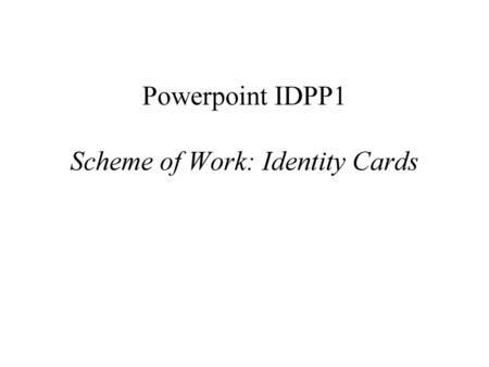 Powerpoint IDPP1 Scheme of Work: Identity Cards