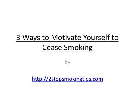 3 Ways to Motivate Yourself to Cease Smoking