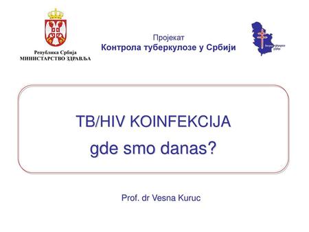 TB/HIV KOINFEKCIJA gde smo danas? Prof. dr Vesna Kuruc.