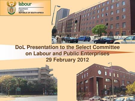 DoL Presentation to the Select Committee on Labour and Public Enterprises 29 February 2012.