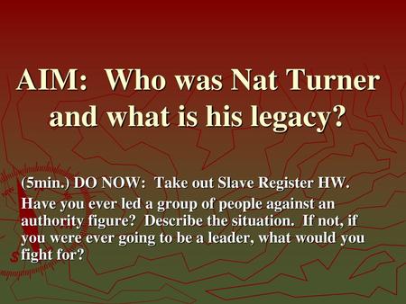 AIM: Who was Nat Turner and what is his legacy?