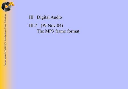 III	Digital Audio III.7 	(W Nov 04) 	 The MP3 frame format.