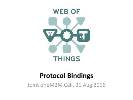 Protocol Bindings Joint oneM2M Call, 31 Aug 2016.