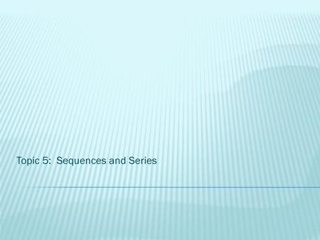 Topic 5: Sequences and Series