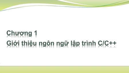 Chương 1 Giới thiệu ngôn ngữ lập trình C/C++