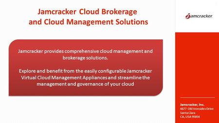 Jamcracker, Inc Old Ironsides Drive Santa Clara CA, USA Jamcracker Cloud Brokerage and Cloud Management Solutions 1 Jamcracker provides comprehensive.