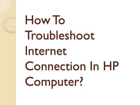 How To Troubleshoot Internet Connection In HP Computer?