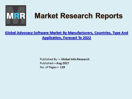 Global Advocacy Software Market By Manufacturers, Countries, Type And Application, Forecast To 2022 Global Advocacy Software Market By Manufacturers, Countries,