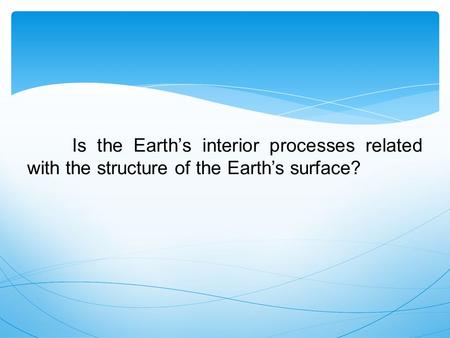 Is the Earth’s interior processes related with the structure of the Earth’s surface?