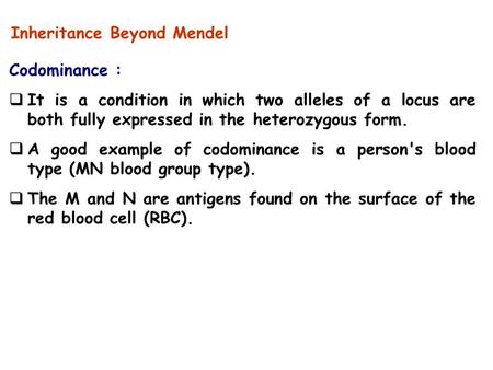 Codominance :  It is a condition in which two alleles of a locus are both fully expressed in the heterozygous form.  A good example of codominance is.