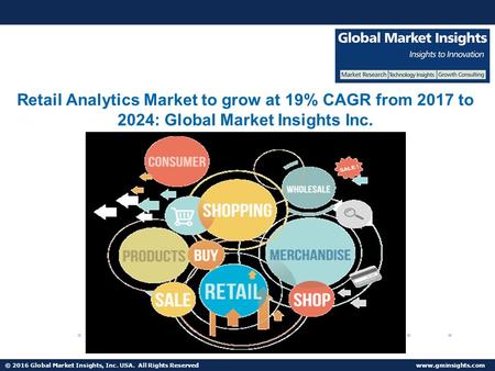 © 2016 Global Market Insights, Inc. USA. All Rights Reserved  Retail Analytics Market to grow at 19% CAGR from 2017 to 2024: Global Market.