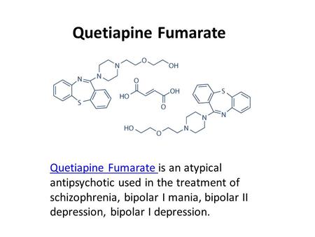 Quetiapine Fumarate Quetiapine Fumarate is an atypical antipsychotic used in the treatment of schizophrenia, bipolar I mania, bipolar II depression, bipolar.