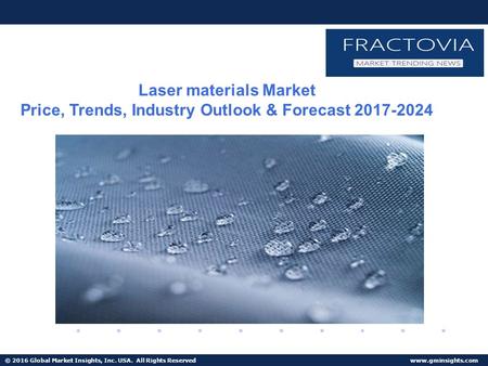 © 2016 Global Market Insights, Inc. USA. All Rights Reserved  Laser materials Market Price, Trends, Industry Outlook & Forecast