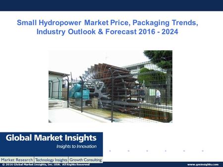 © 2016 Global Market Insights, Inc. USA. All Rights Reserved  Small Hydropower Market Price, Packaging Trends, Industry Outlook & Forecast.