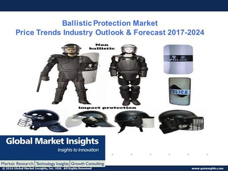 © 2016 Global Market Insights, Inc. USA. All Rights Reserved  Ballistic Protection Market Price Trends Industry Outlook & Forecast