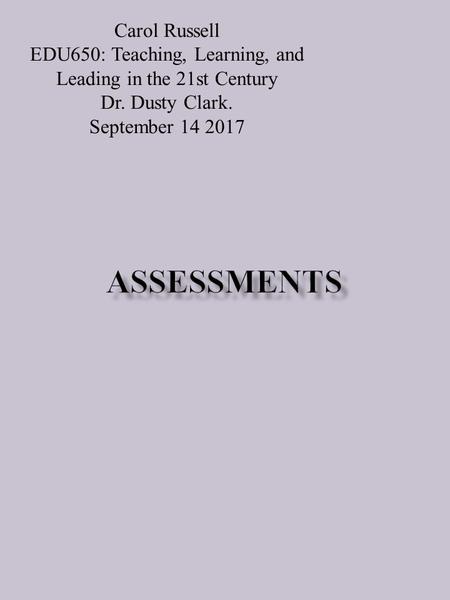 Carol Russell EDU650: Teaching, Learning, and Leading in the 21st Century Dr. Dusty Clark. September