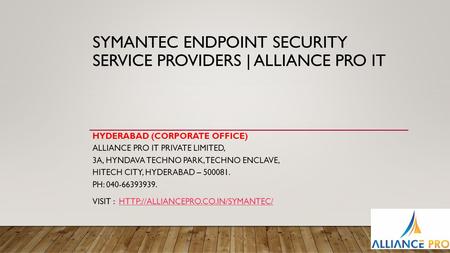 SYMANTEC ENDPOINT SECURITY SERVICE PROVIDERS | ALLIANCE PRO IT HYDERABAD (CORPORATE OFFICE) ALLIANCE PRO IT PRIVATE LIMITED, 3A, HYNDAVA TECHNO PARK, TECHNO.