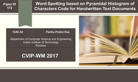 Tofik AliPartha Pratim Roy Department of Computer Science and Engineering Indian Institute of Technology Roorkee CVIP-WM 2017 Paper ID 172 Word Spotting.