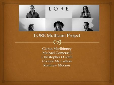 LORE Multicam Project Ciaran Mcelhinney Michael Gomersall