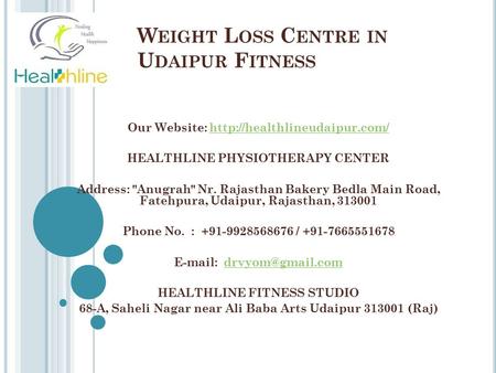 W EIGHT L OSS C ENTRE IN U DAIPUR F ITNESS Our Website:  HEALTHLINE PHYSIOTHERAPY CENTER Address: