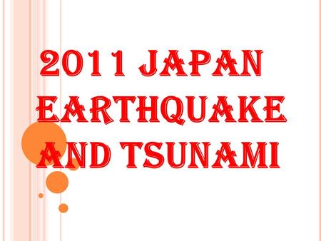 2011 JAPAN EARTHQUAKE AND TSUNAMI J APANESE E ARTHQUAKE AND T SUNAMI  At 14:46 (local time) on 11 March 2011 magnitude 9.0 earthquake struck 70km.