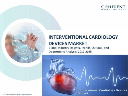 © Coherent market Insights. All Rights Reserved INTERVENTIONAL CARDIOLOGY DEVICES MARKET Global Industry Insights, Trends, Outlook, and Opportunity Analysis,