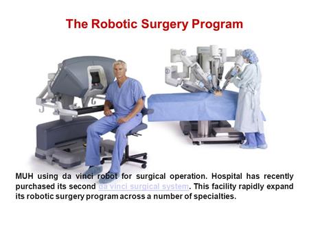 The Robotic Surgery Program MUH using da vinci robot for surgical operation. Hospital has recently purchased its second da vinci surgical system. This.