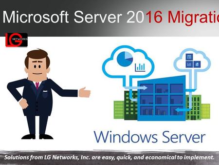 Microsoft Server 2016 Migration Solutions from LG Networks, Inc. are easy, quick, and economical to implement.