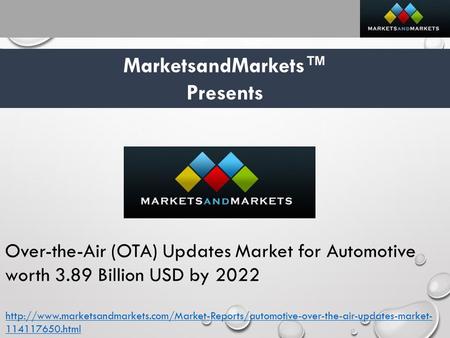 MarketsandMarkets™ Presents Over-the-Air (OTA) Updates Market for Automotive worth 3.89 Billion USD by 2022