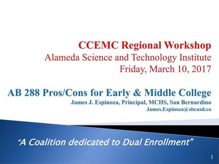 CCEMC Regional Workshop Alameda Science and Technology Institute Friday, March 10, 2017 AB 288 Pros/Cons for Early & Middle College James J. Espinoza,