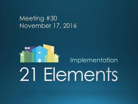 Meeting #30 November 17, 2016 Implementation 21 Elements.