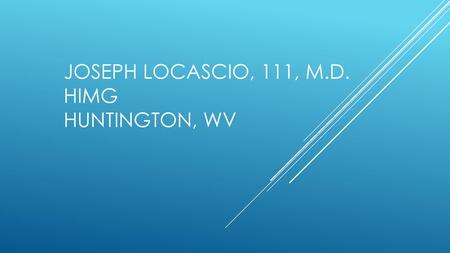 Joseph LoCascio, 111, M.D. HIMG Huntington, WV