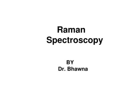 Raman Spectroscopy BY Dr. Bhawna.