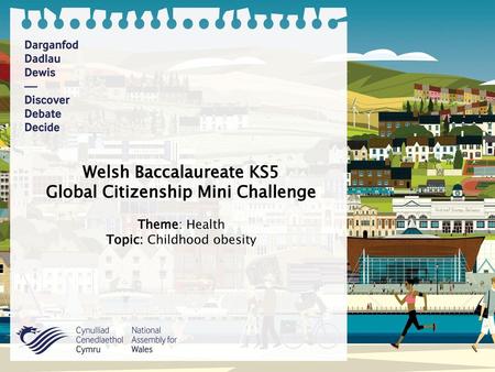 Welsh Baccalaureate KS5 Global Citizenship Mini Challenge Theme: Health Topic: Childhood obesity  