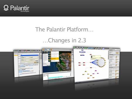 The Palantir Platform… …Changes in 2.3