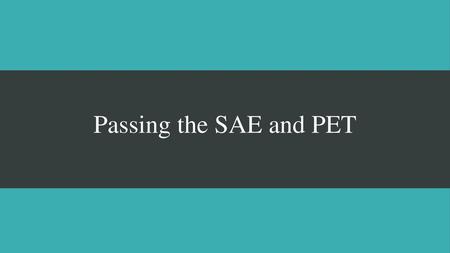 Passing the SAE and PET.